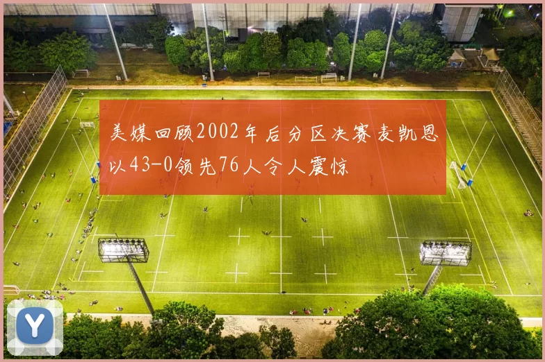美媒回顾2002年后分区决赛麦凯恩以43-0领先76人令人震惊