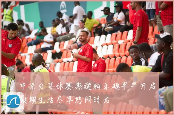 申京分享休赛期遛狗乐趣早早开启假期生活尽享悠闲时光